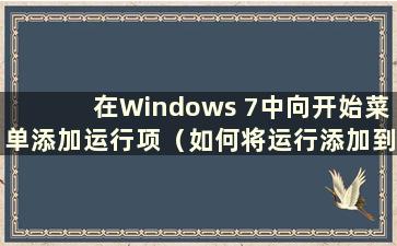 在Windows 7中向开始菜单添加运行项（如何将运行添加到开始）